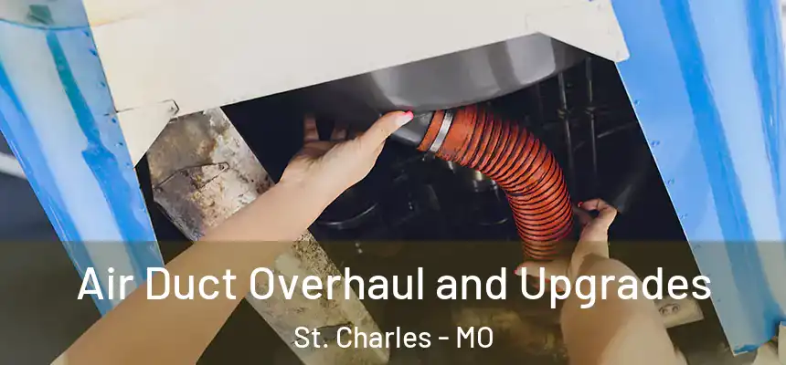 Air Duct Overhaul and Upgrades St. Charles - MO