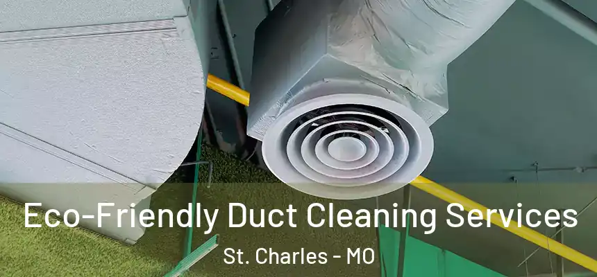  Eco-Friendly Duct Cleaning Services St. Charles - MO